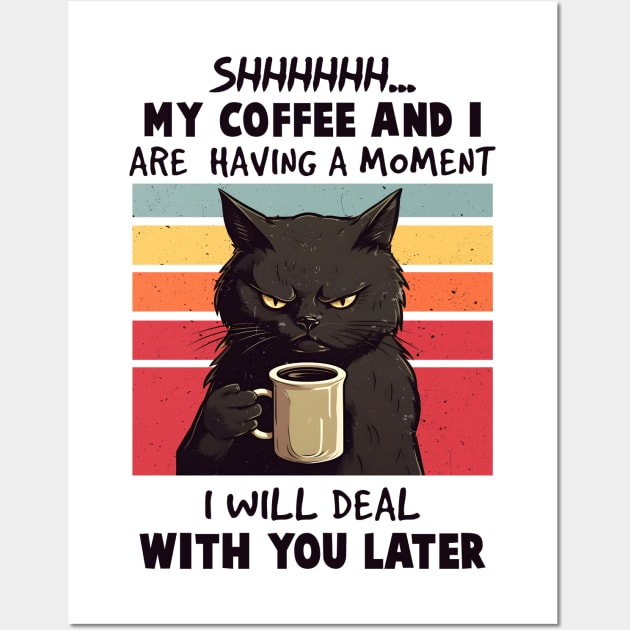 Shhh My Coffee And I Are Having A Moment You I'll Deal Later Wall Art by Shrtitude